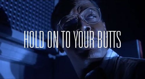 hold on to your butts